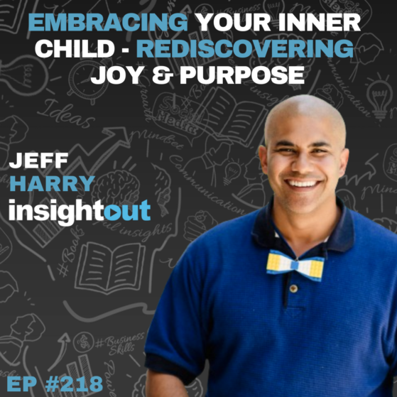 Embracing Your Inner Child - Rediscovering Joy and Purpose with Jeff Harry  - Insight Out